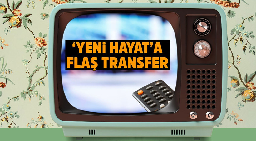 Yeni Hayat dizisine flaş transfer