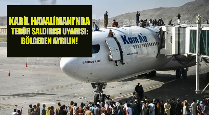 Kabil Havalimanı'nda terör saldırısı uyarısı: 'Bölgeden ayrılın'