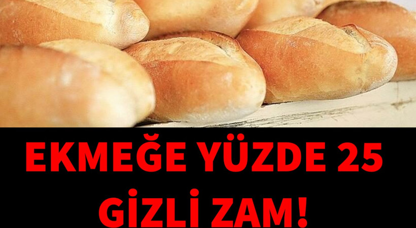 Ekmeğe yüzde 25 gizli zam geldi!