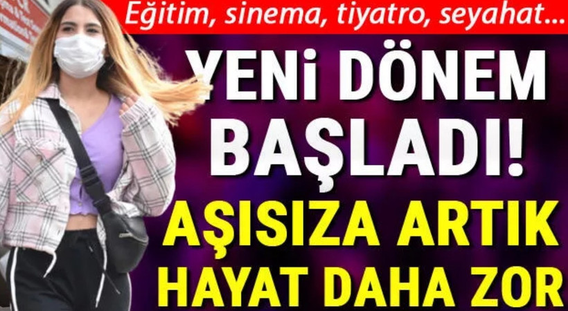 Aşısıza hayat artık daha zor! Eğitim, sinema, tiyatro, seyahat...