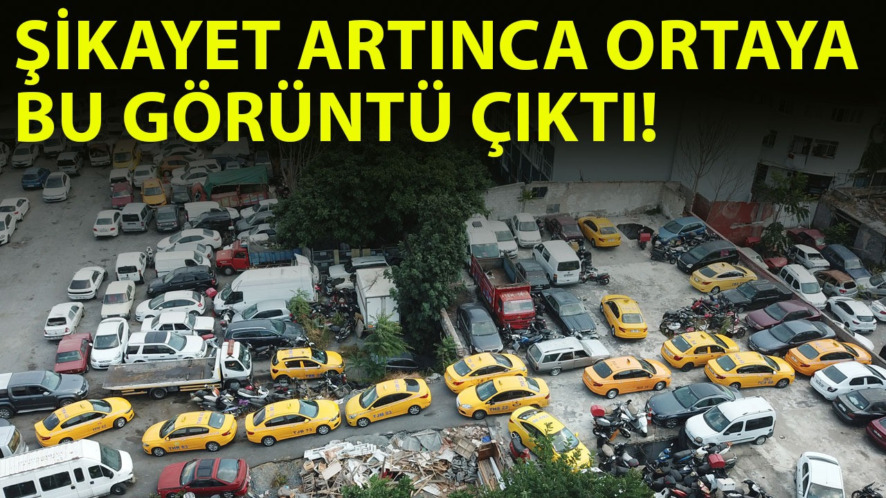 İstanbul'da taksi şikayeti artınca ortaya bu görüntüler çıktı!  Yediemin otoparkı taksi ile doldu